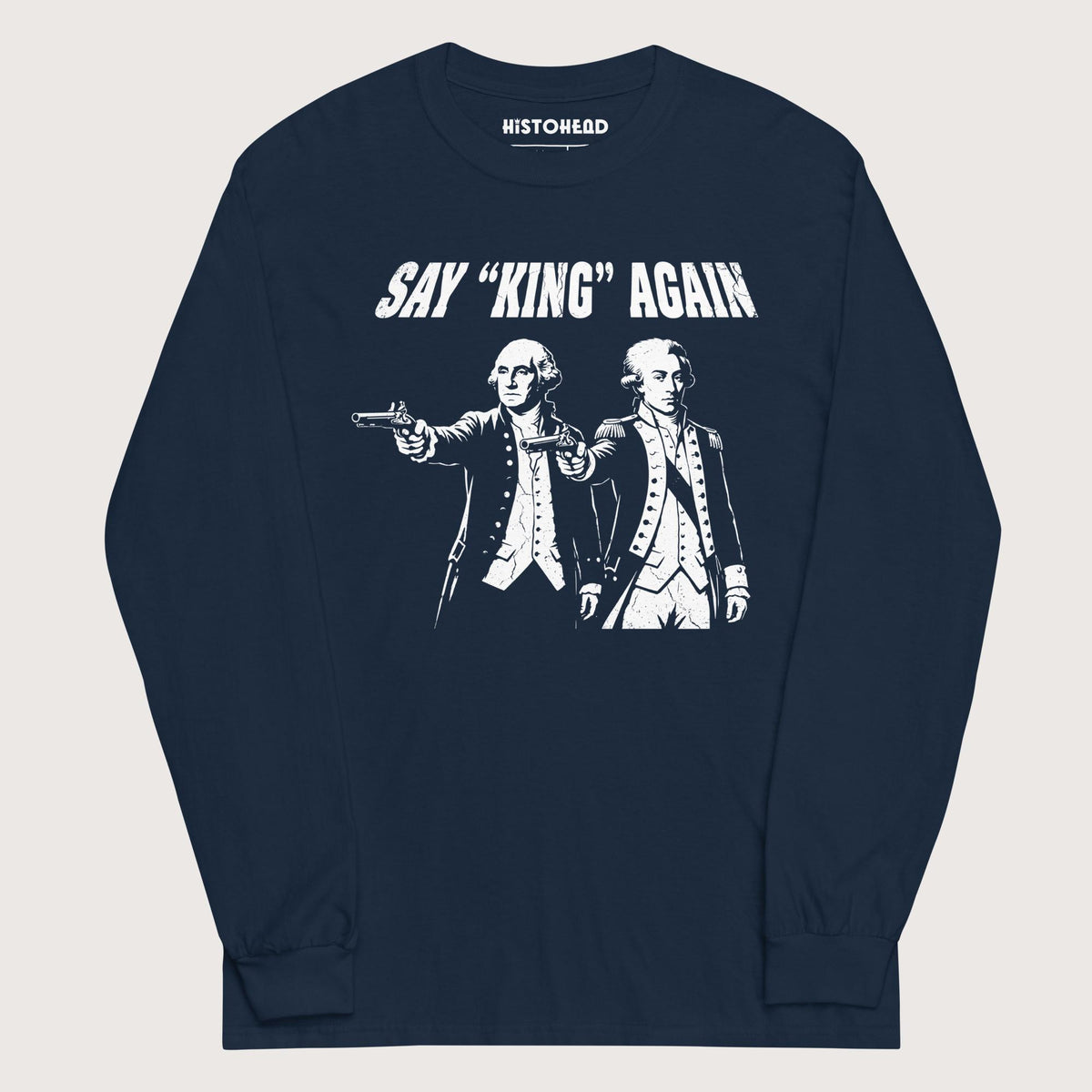 Navy Washington Lafayette Say King Again - Long Sleeve - history buff gift by HistoHead