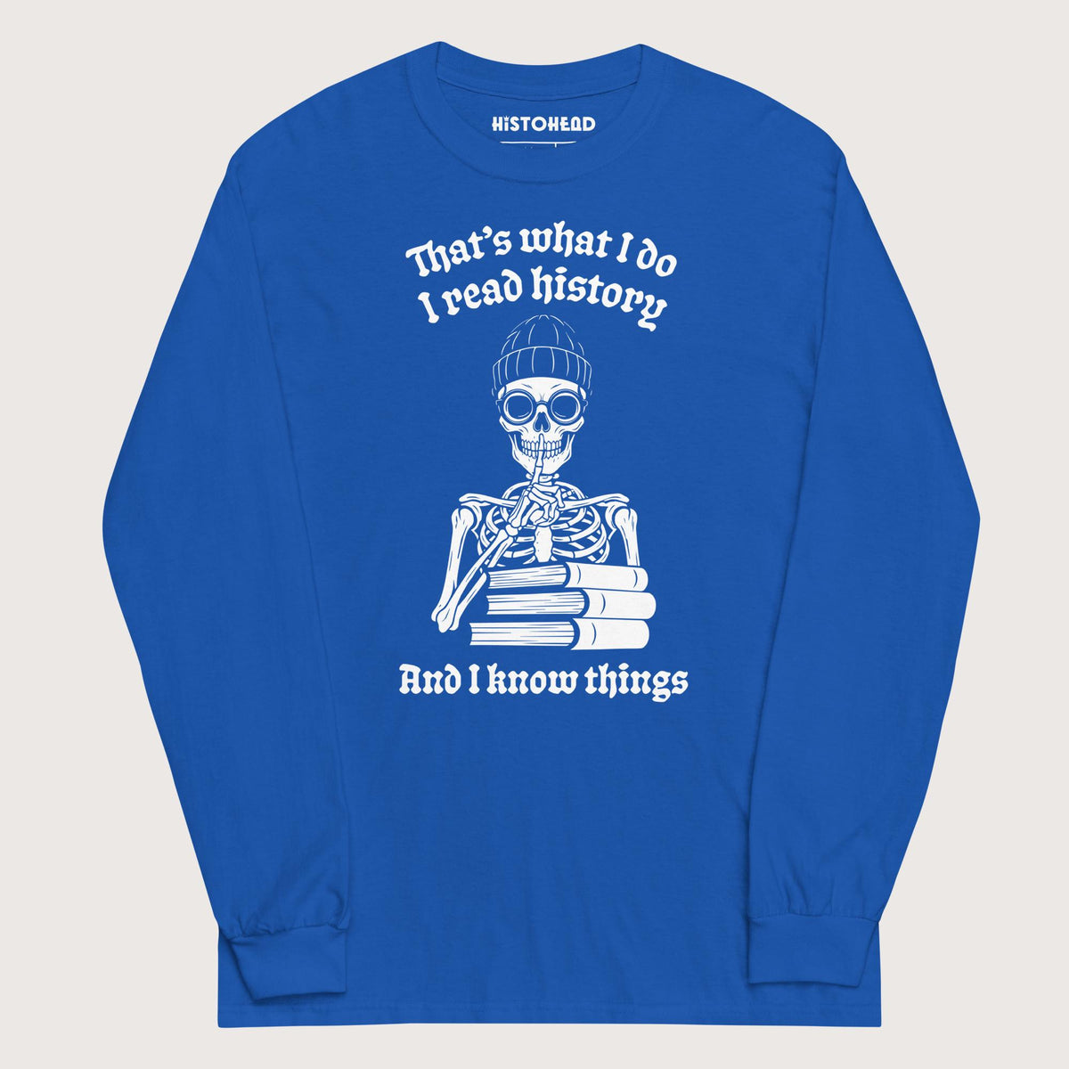 Royal I Read History And I Know Things - Long Sleeve - history buff gift by HistoHead