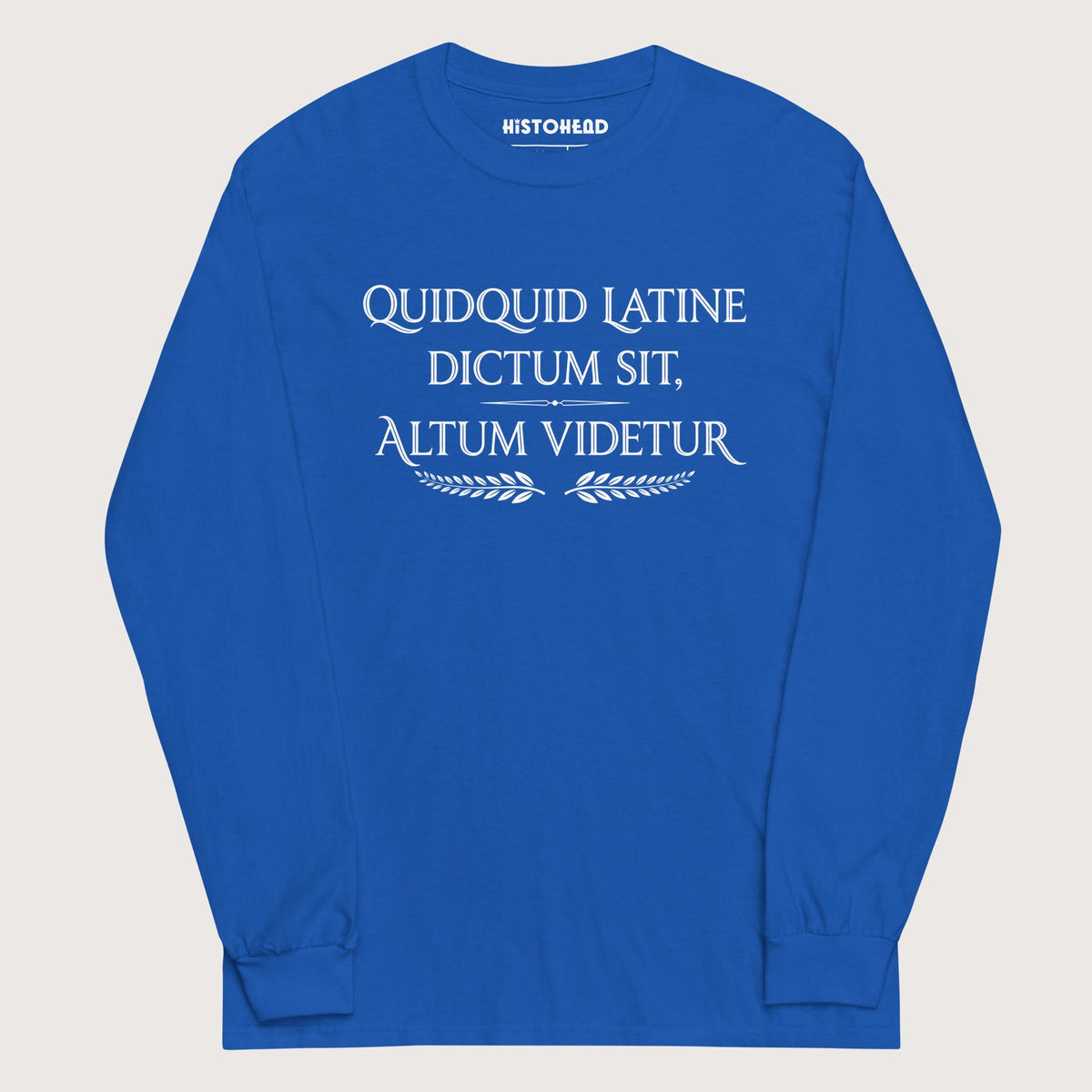 Royal Whatever Is Said in Latin Seems Deep - Long Sleeve - history buff gift by HistoHead