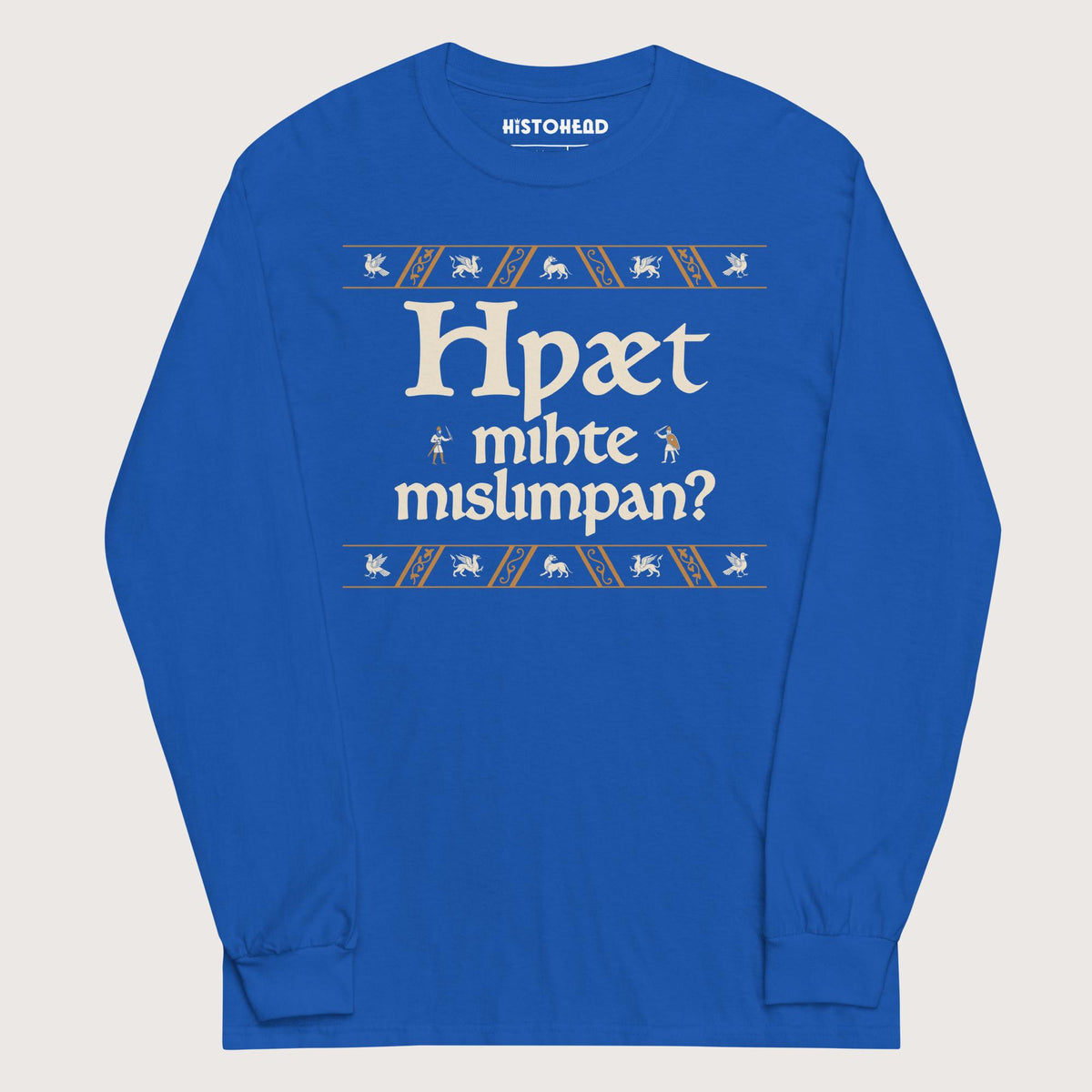 Royal What Could Possibly Go Wrong in Old English (Wynn Version) - Long Sleeve - history buff gift by HistoHead