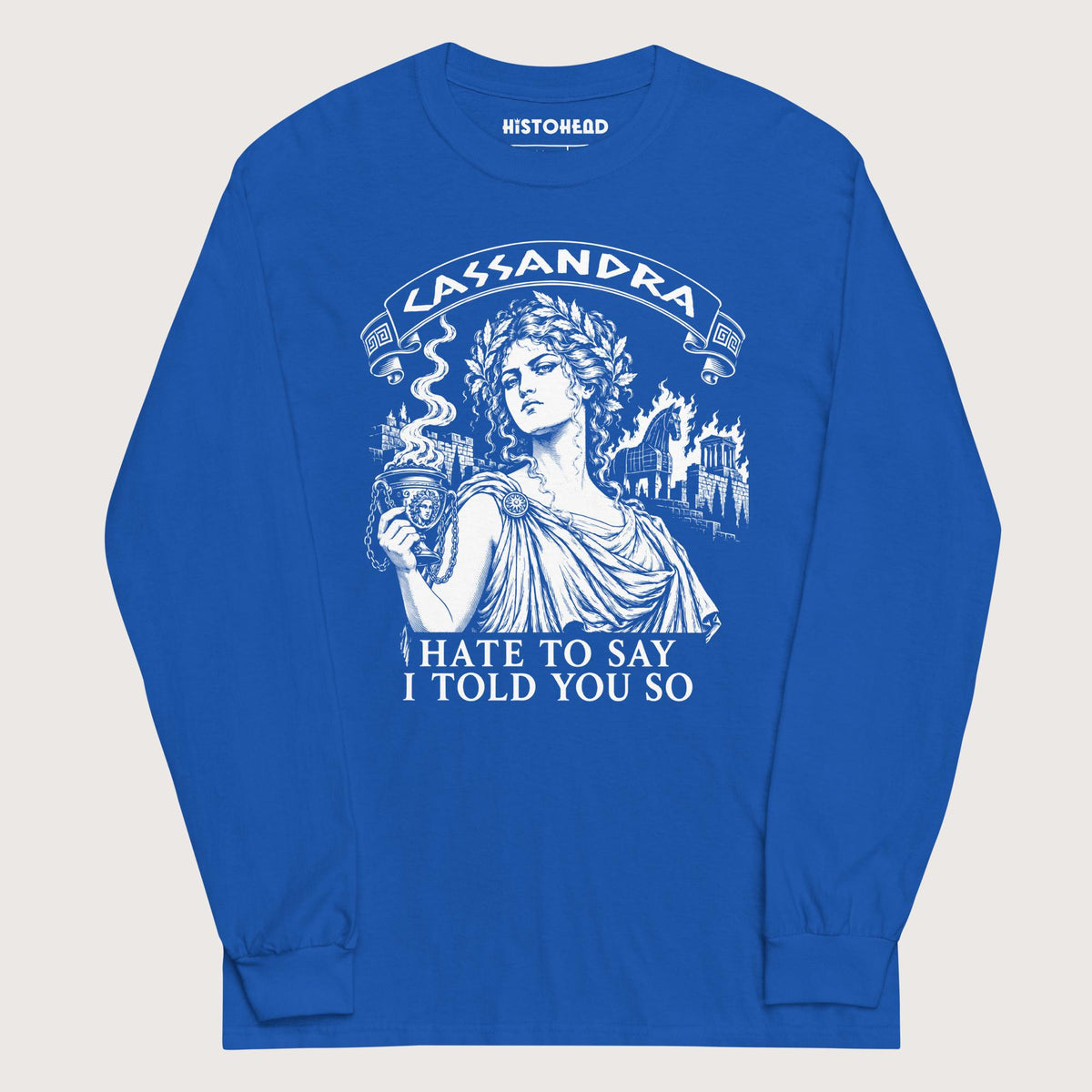 Royal Cassandra Hate to Say I Told You So - Long Sleeve - history buff gift by HistoHead