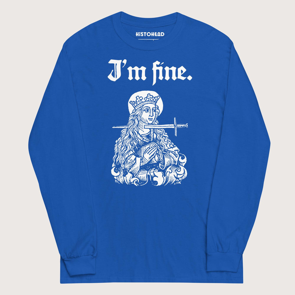 Royal Saint Lucy I'm Fine - Long Sleeve - history buff gift by HistoHead