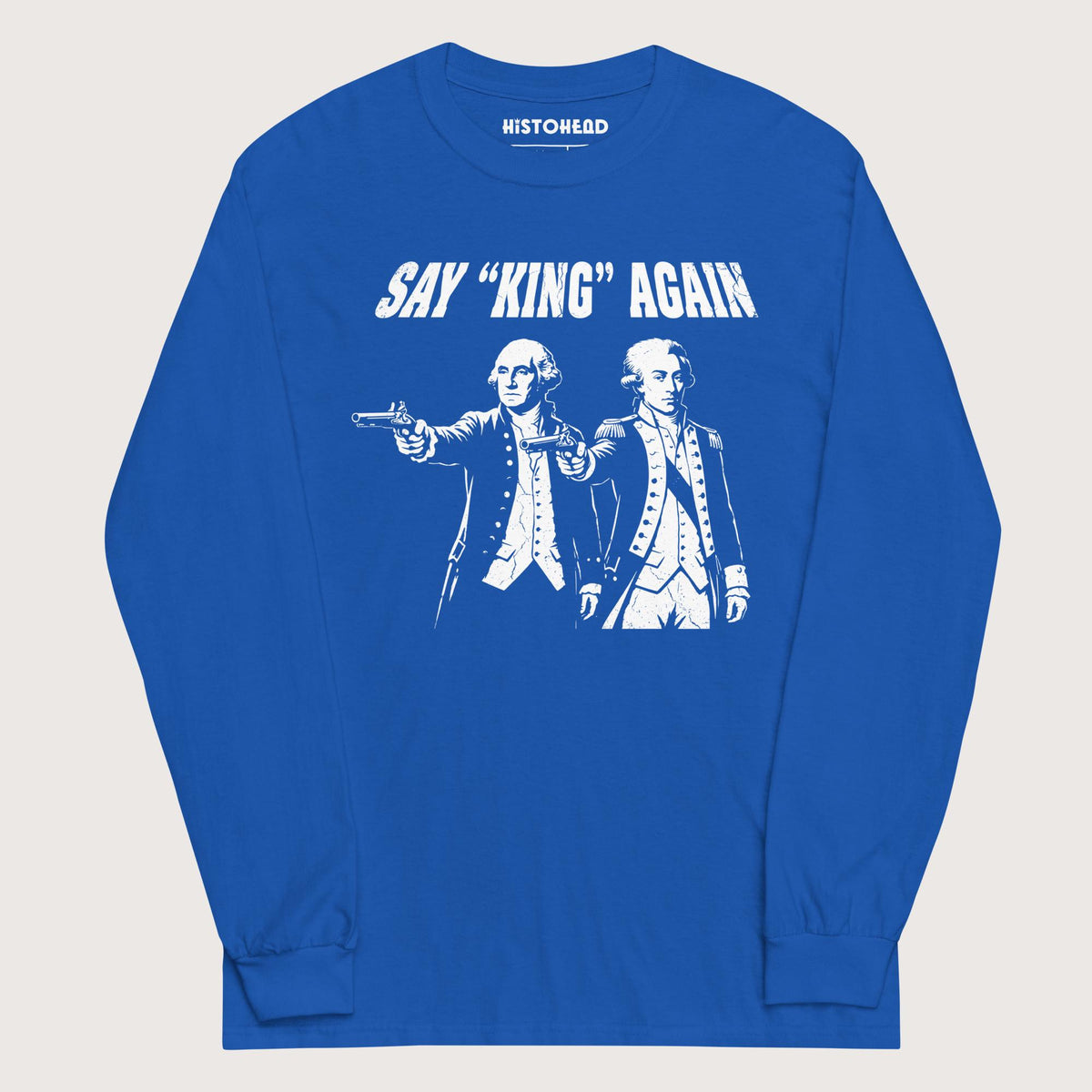 Royal Washington Lafayette Say King Again - Long Sleeve - history buff gift by HistoHead