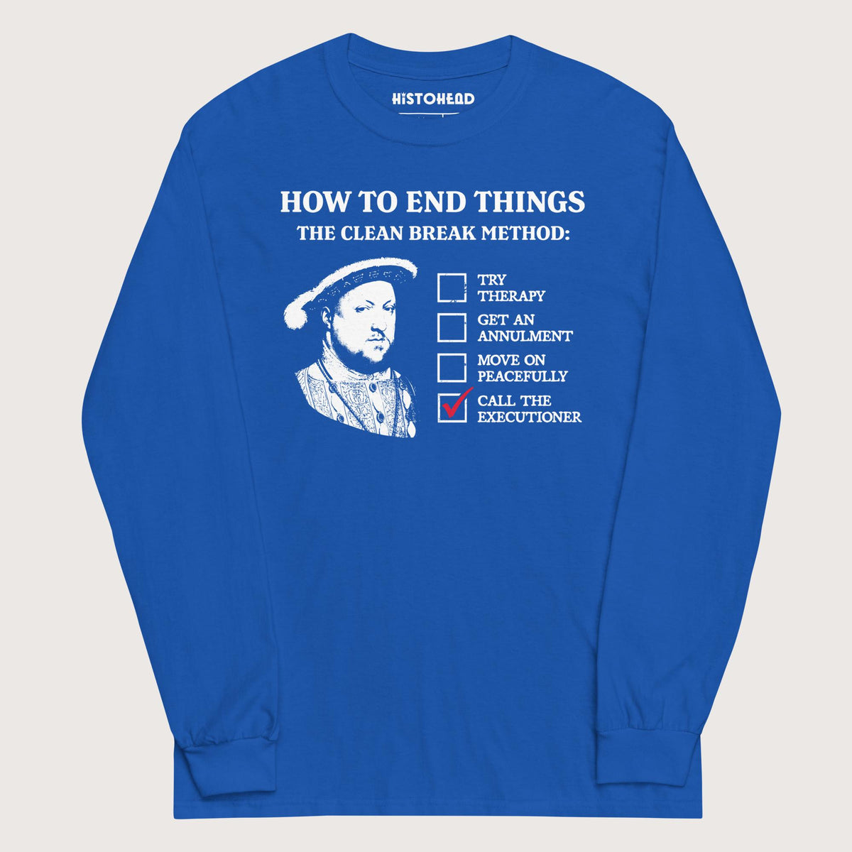 Royal Henry VIII's Breakup Guide - Long Sleeve - history buff gift by HistoHead