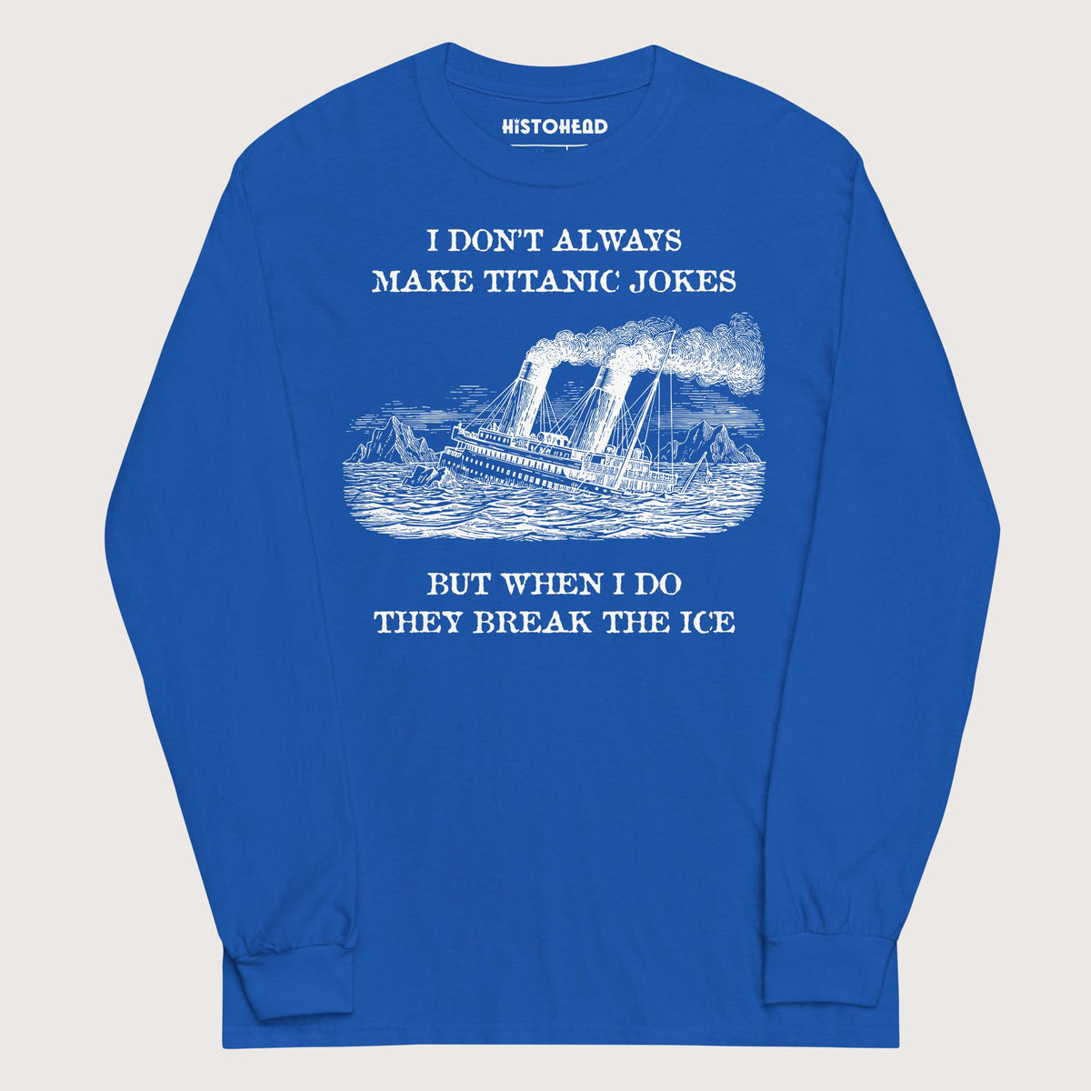 Royal I Don't Always Make Titanic Jokes - Long Sleeve - history buff gift by HistoHead
