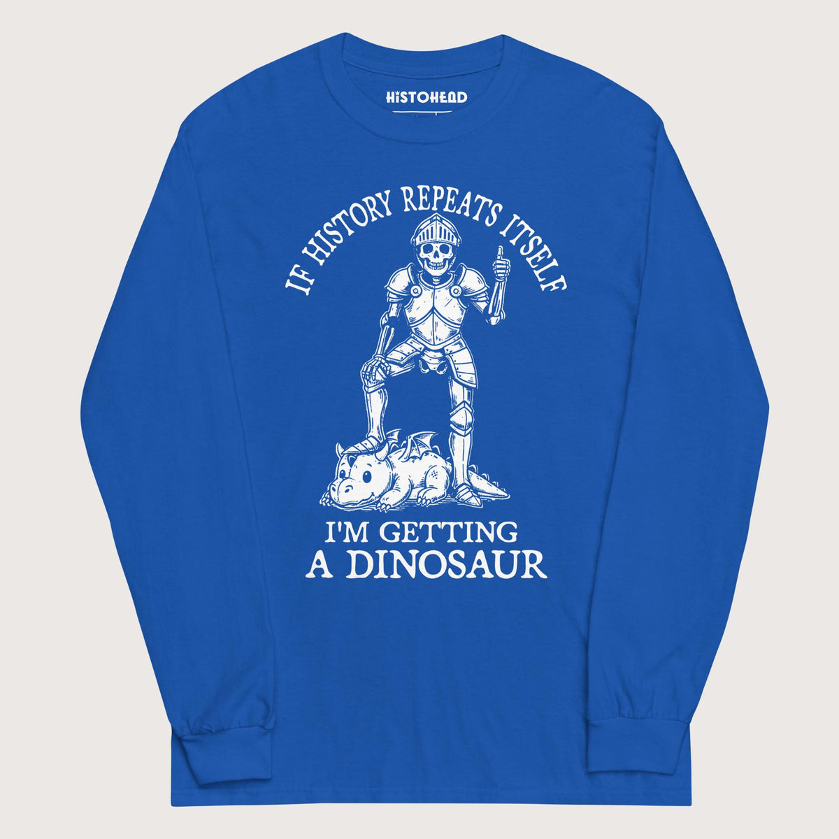 Royal I'm Getting a Dinosaur - Long Sleeve - history buff gift by HistoHead