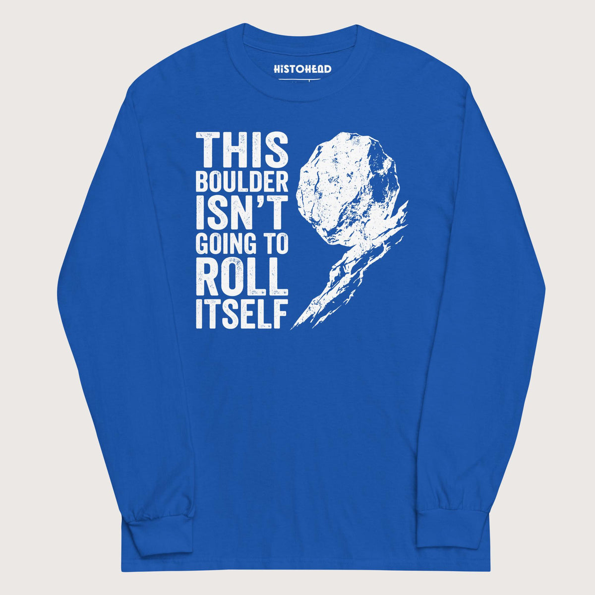 Royal Sisyphus This Boulder Isn't Going to Roll Itself - Long Sleeve - history buff gift by HistoHead