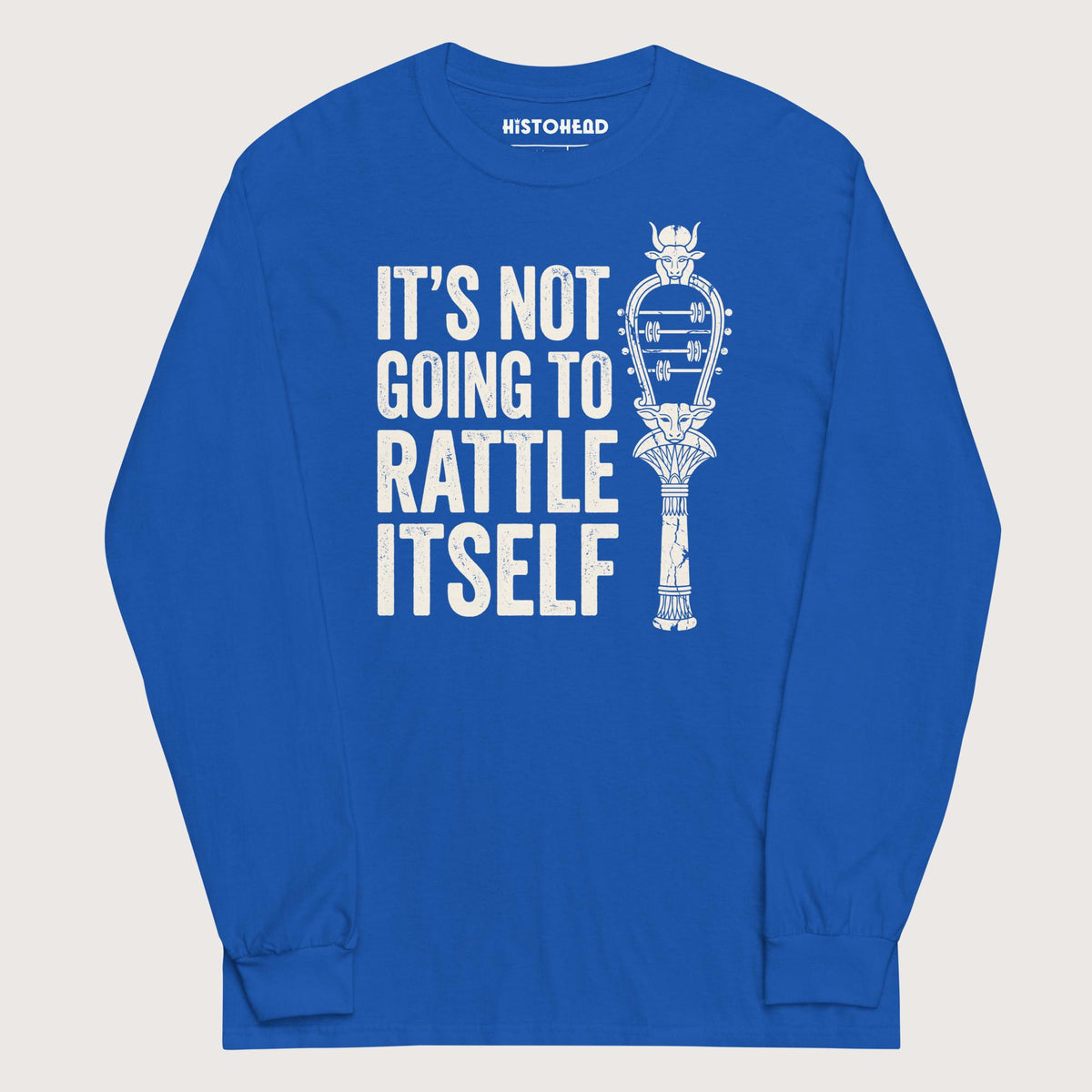 Royal Sistrum It's Not Going to Rattle Itself - Long Sleeve - history buff gift by HistoHead