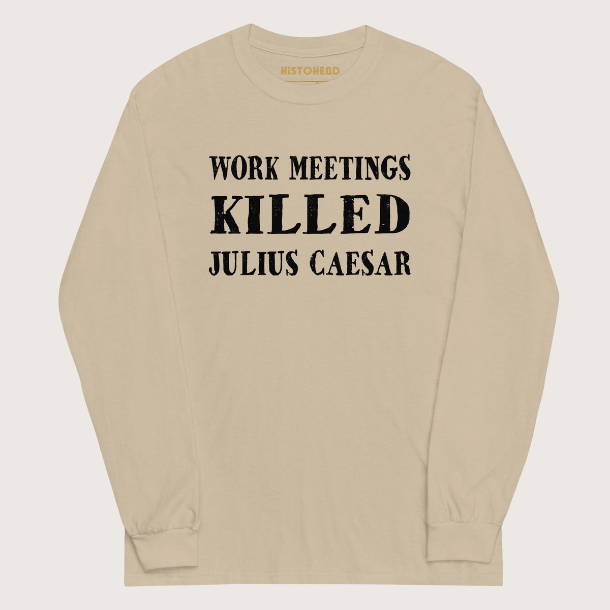 Sand Work Meetings Killed Julius Caesar - Long Sleeve - history buff gift by HistoHead