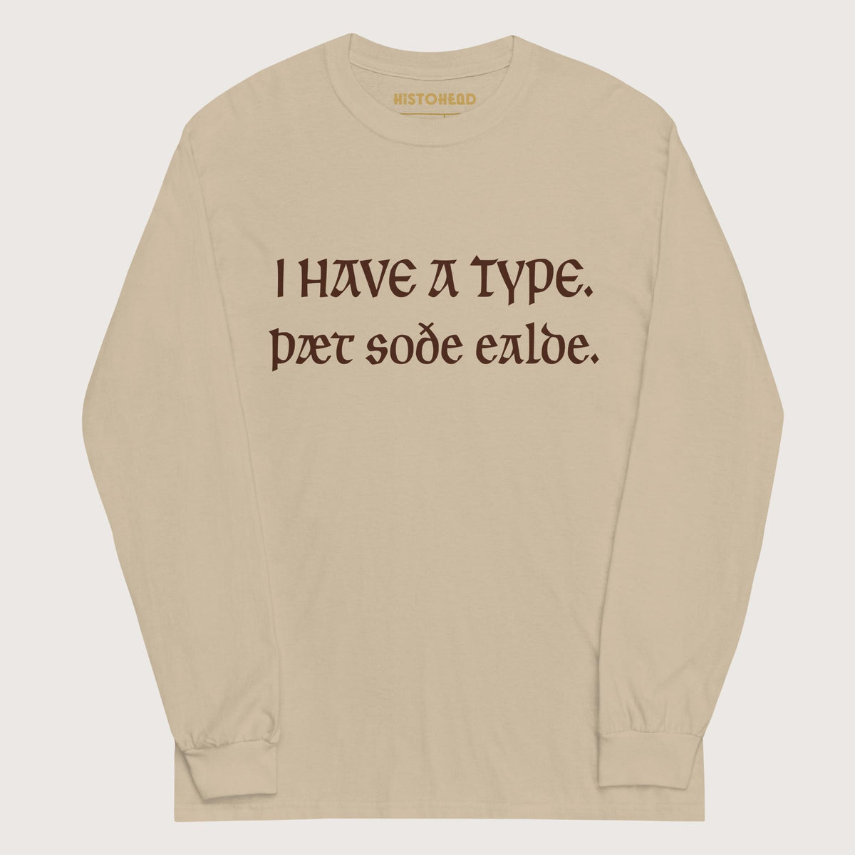 Sand I Have A Type The Real Old in Old English - Long Sleeve - history buff gift by HistoHead