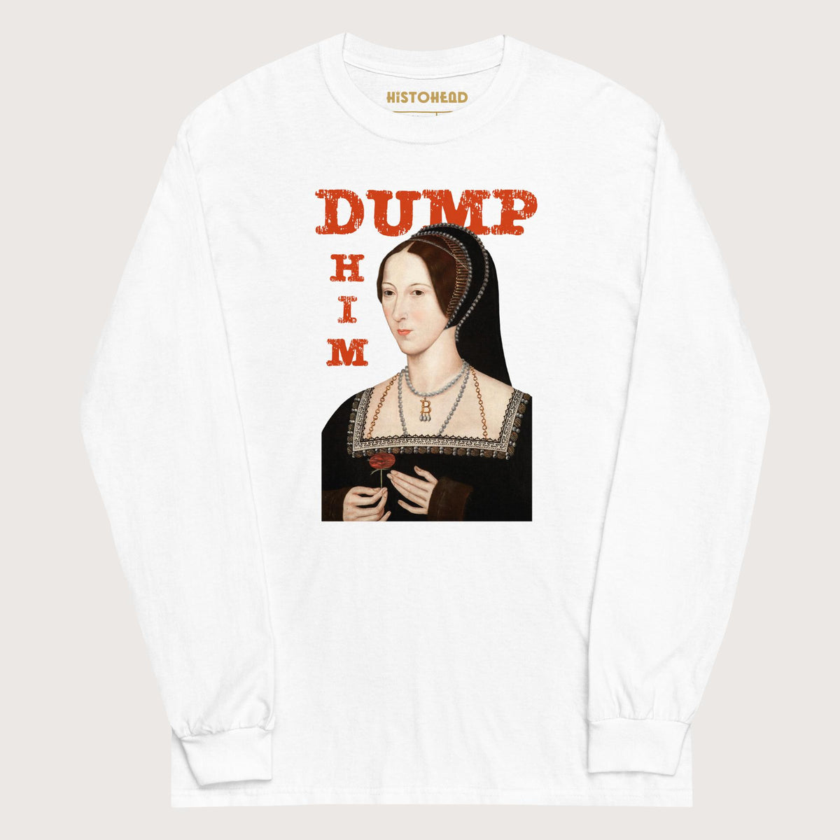 White Anne Boleyn Dump Him - Long Sleeve - history buff gift by HistoHead