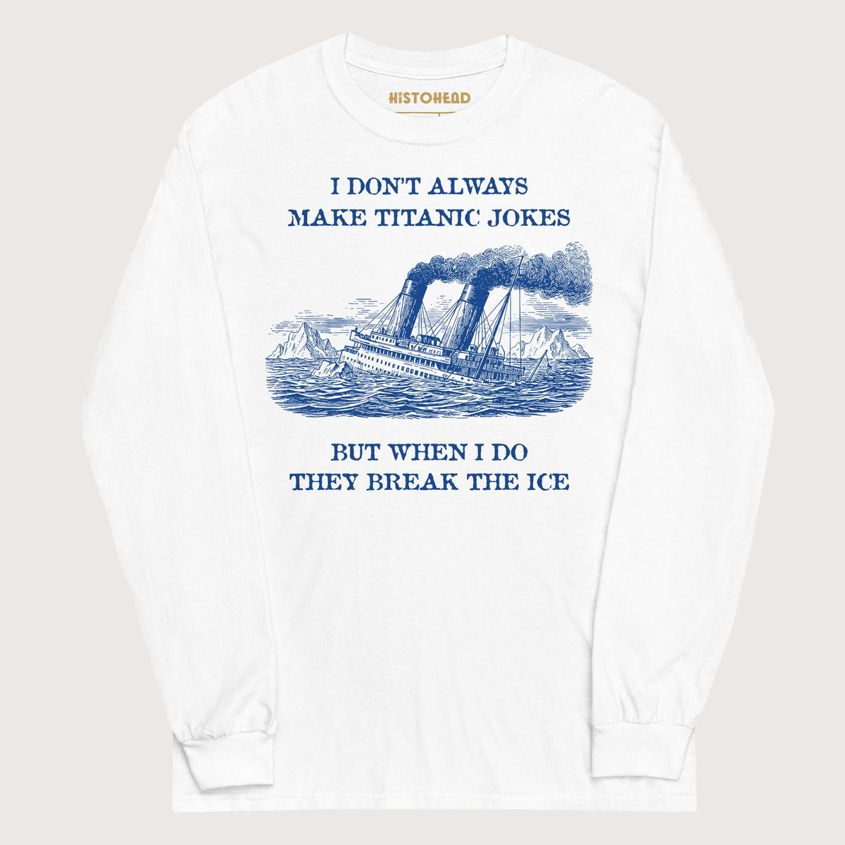 White I Don't Always Make Titanic Jokes - Long Sleeve - history buff gift by HistoHead