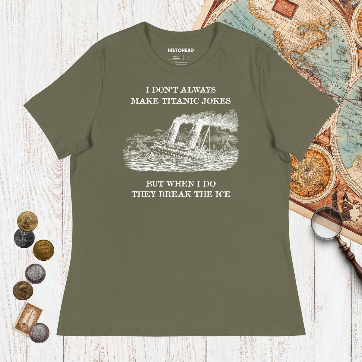 Military Green I Don't Always Make Titanic Jokes - Women's Tee - history buff gift by HistoHead